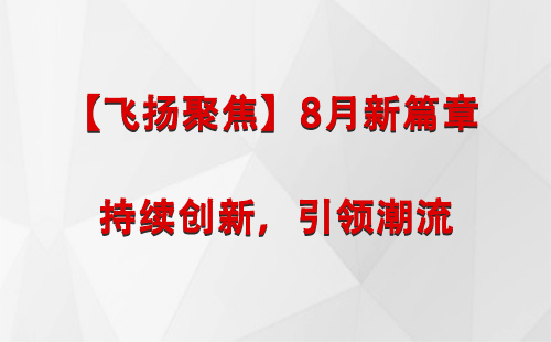 托克逊【飞扬聚焦】8月新篇章 —— 持续创新，引领潮流